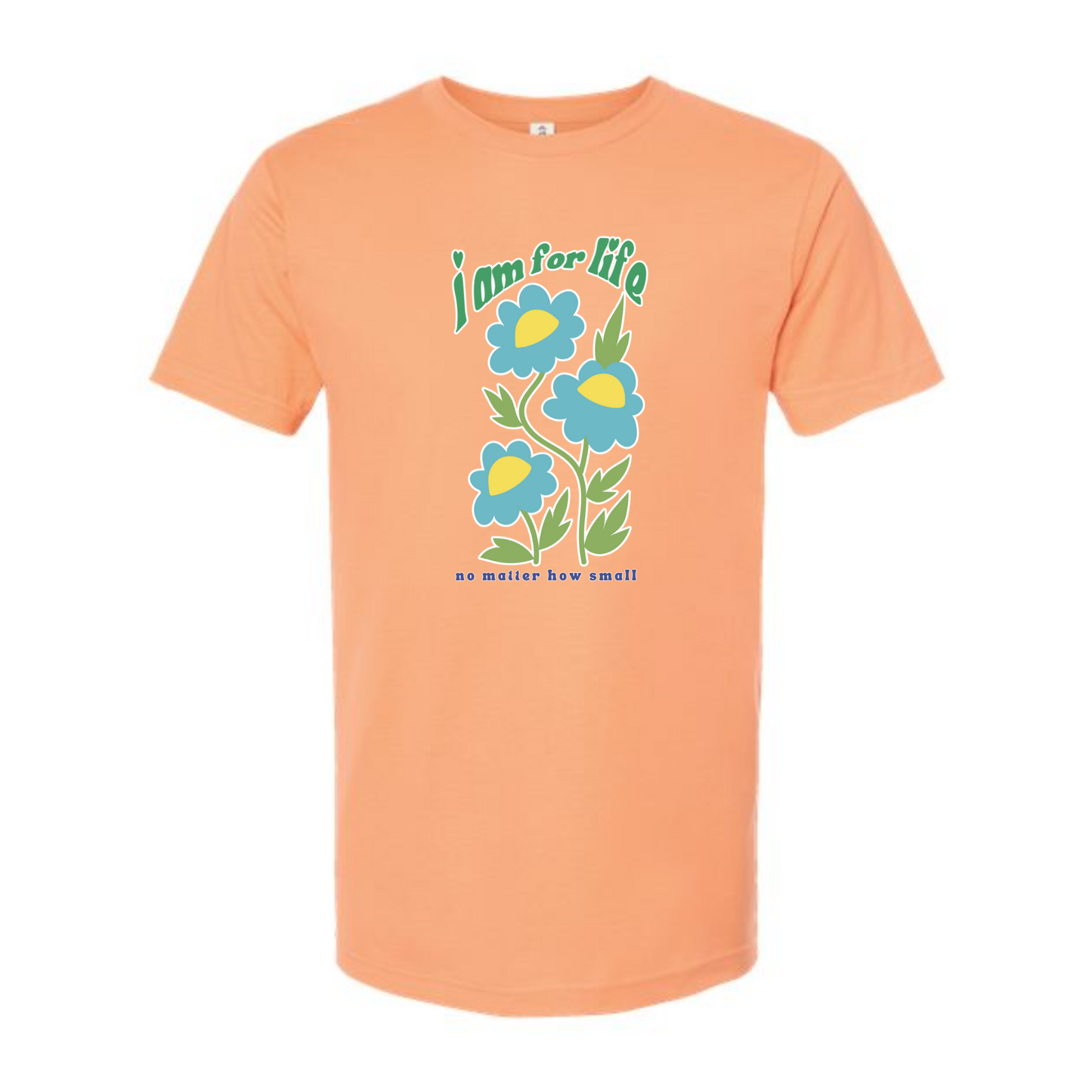 I am for Life no matter how small - tshirt