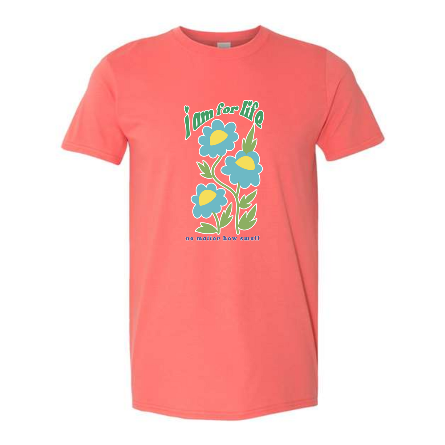 I am for Life no matter how small - tshirt