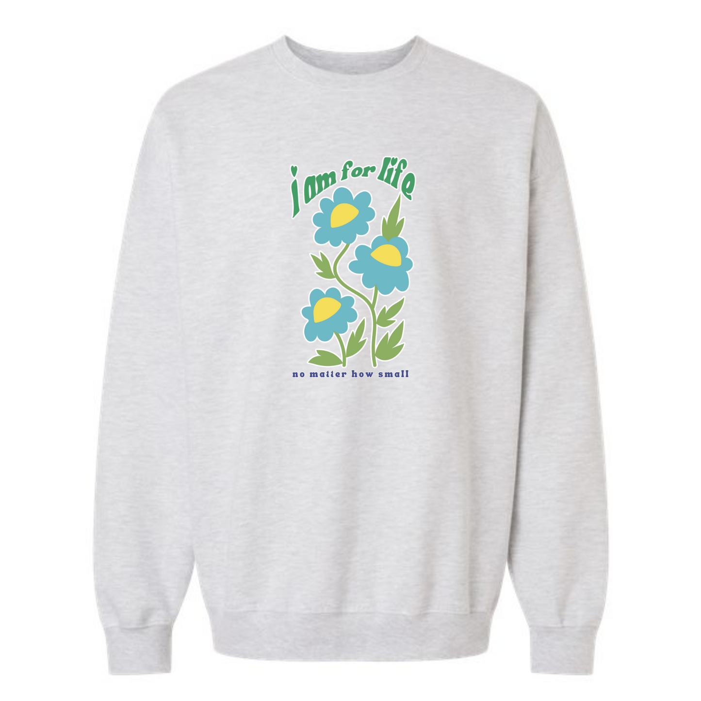 I am for Life no matter how small - crew neck sweatshirt