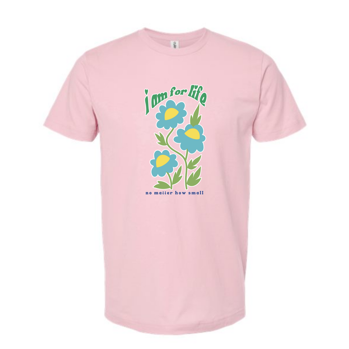 I am for Life no matter how small - tshirt