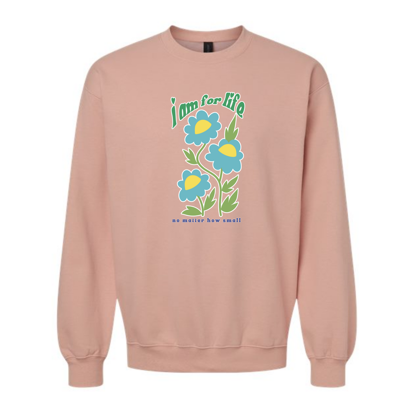 I am for Life no matter how small - crew neck sweatshirt