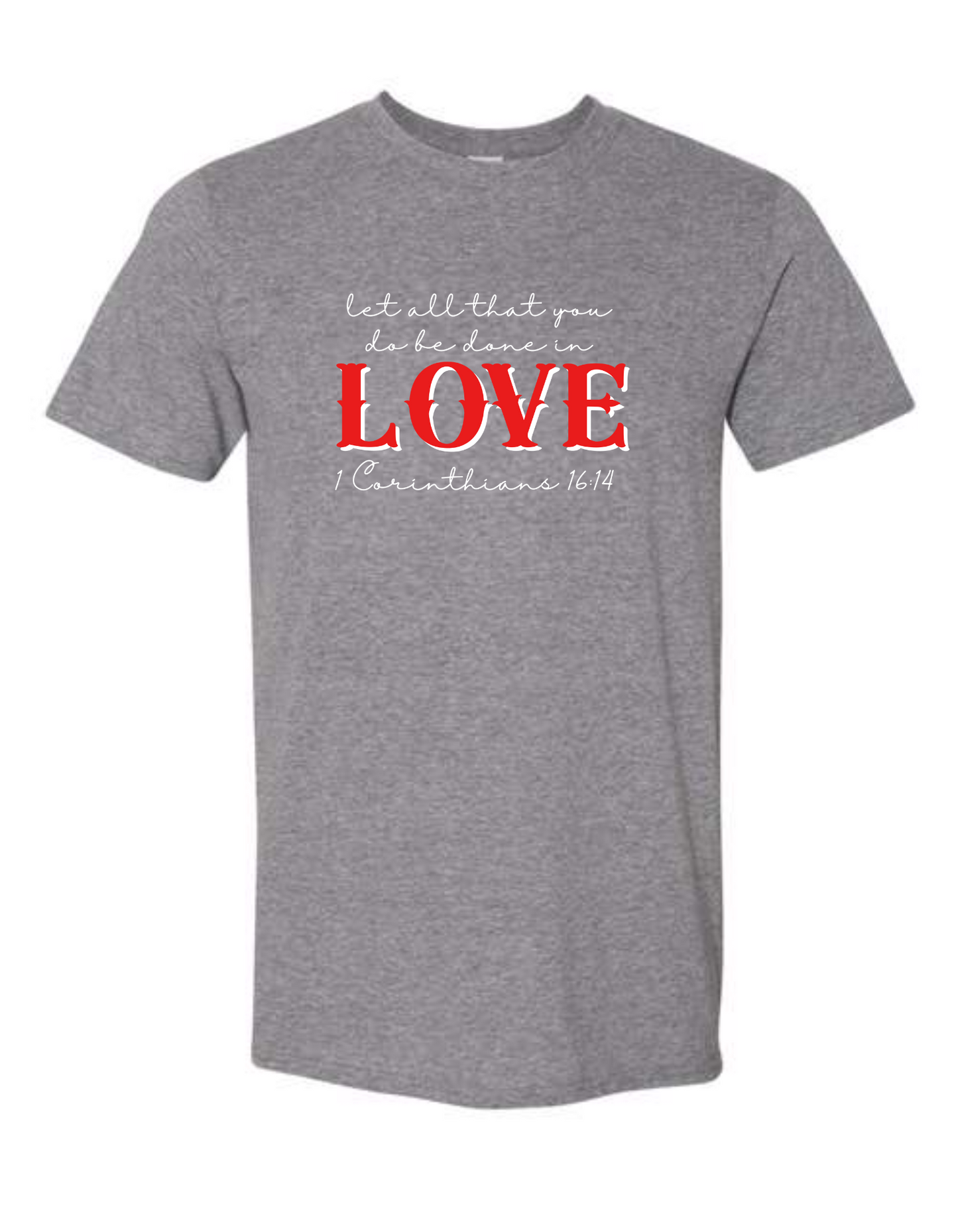 Let all you do be done in LOVE - tshirt