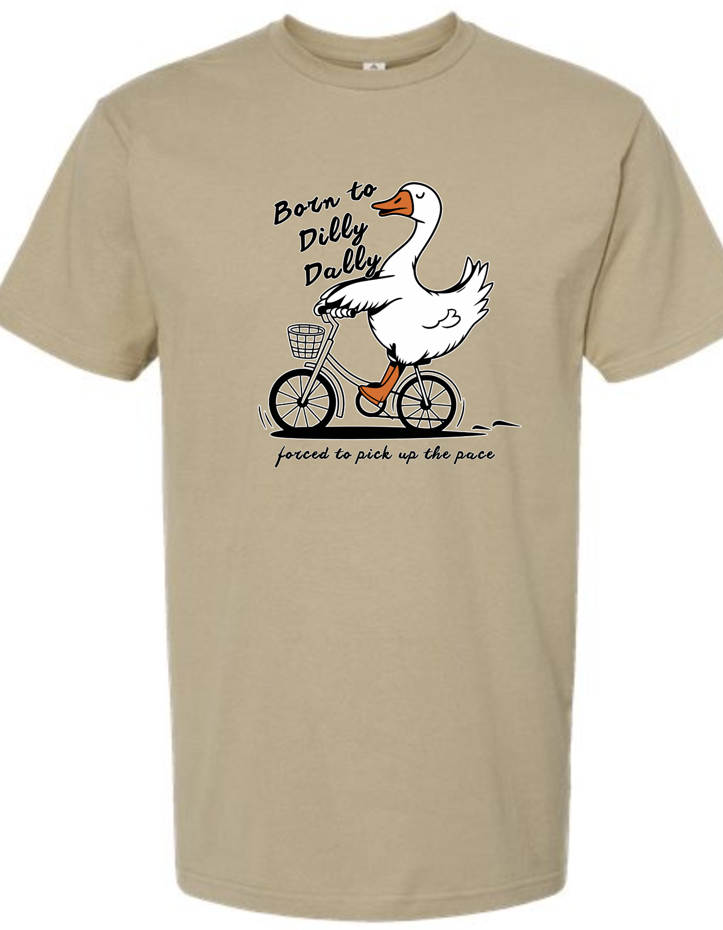 born to dilly dally...forced to pick up the pace - silly goose tshirt