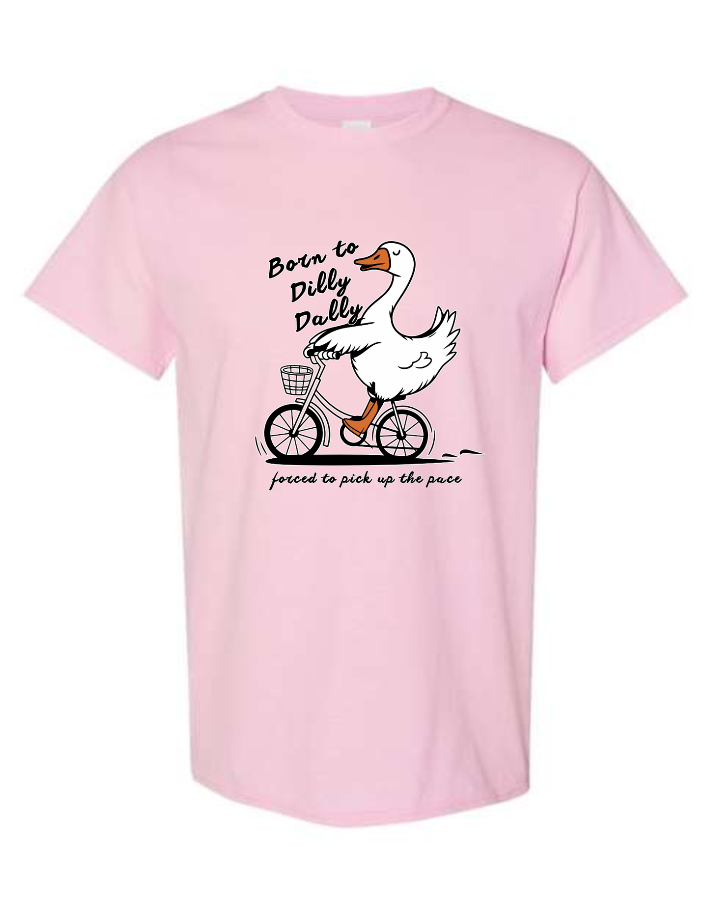 born to dilly dally...forced to pick up the pace - silly goose tshirt